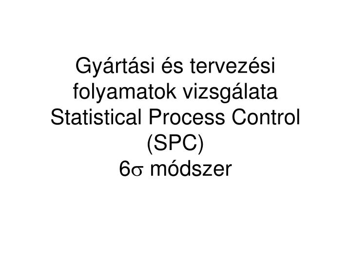 gy rt si s tervez si folyamatok vizsg lata statistical process control spc 6 m dszer