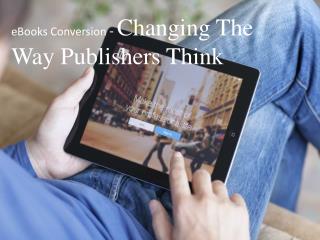 eBooks Conversion - Changing The Way Publishers Think