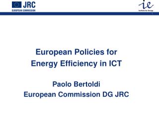 European Policies for Energy Efficiency in ICT Paolo Bertoldi European Commission DG JRC