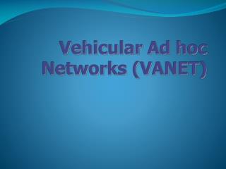 Vehicular Ad hoc Networks (VANET)