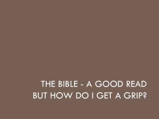 The BIBLE - A good read but how do i get a grip?