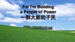 For I'm Building a People of Power ???????