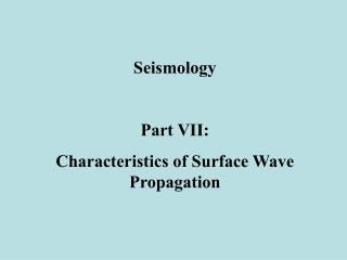 Seismology Part VII: Characteristics of Surface Wave Propagation