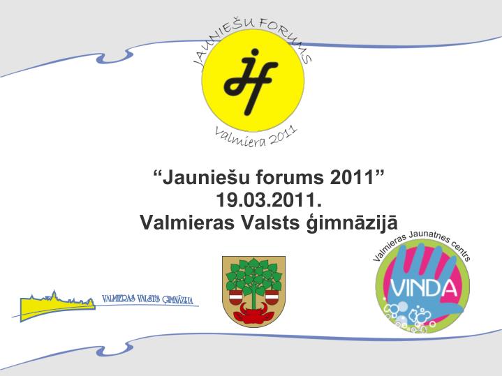 jaunie u forums 2011 19 03 2011 valmieras valsts imn zij