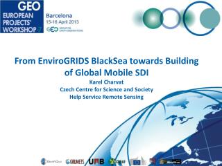From EnviroGRID S BlackSea towards Building of Global Mobile SDI Karel Charvat