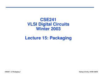 CSE241 VLSI Digital Circuits Winter 2003 Lecture 15: Packaging