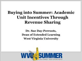 Buying into Summer: Academic Unit Incentives Through Revenue Sharing Dr. Sue Day-Perroots,