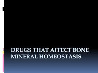 DRUGS THAT AFFECT BONE MINERAL HOMEOSTASIS