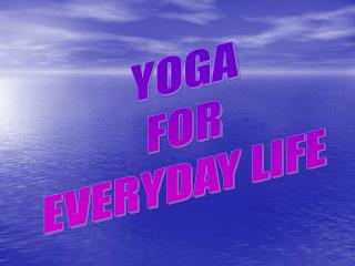 YOGA FOR EVERYDAY LIFE