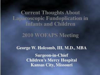 Current Thoughts About Laparoscopic Fundoplication in Infants and Children 2010 WOFAPS Meeting