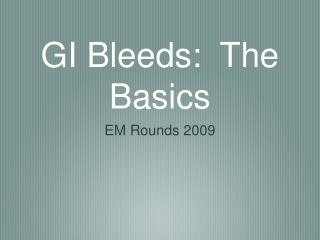 GI Bleeds: The Basics