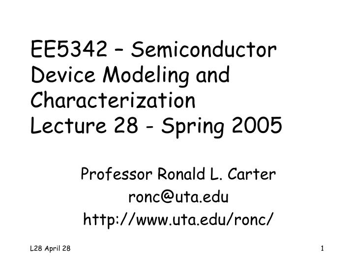 ee5342 semiconductor device modeling and characterization lecture 28 spring 2005