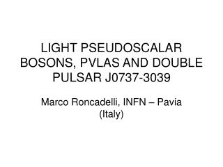 LIGHT PSEUDOSCALAR BOSONS, PVLAS AND DOUBLE PULSAR J0737-3039