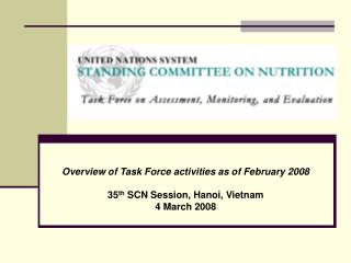 Overview of Task Force activities as of February 2008 35 th SCN Session, Hanoi, Vietnam