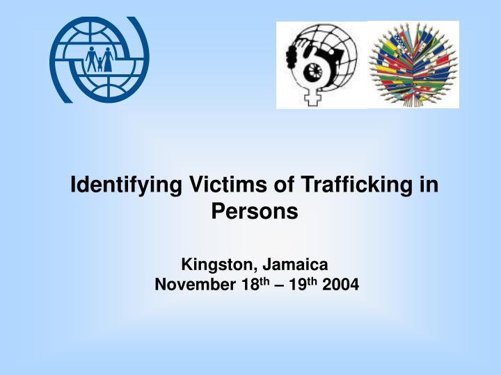 identifying victims of trafficking in persons kingston jamaica november 18 th 19 th 2004