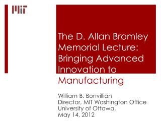 The D. Allan Bromley Memorial Lecture: Bringing Advanced Innovation to M anufacturing
