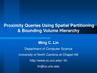 Proximity Queries Using Spatial Partitioning &amp; Bounding Volume Hierarchy Ming C. Lin
