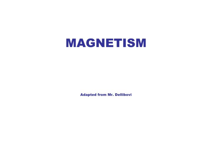 magnetism adapted from mr dellibovi