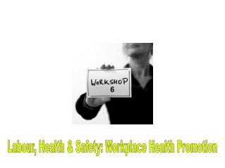 Labour, Health &amp; Safety: Workplace Health Promotion