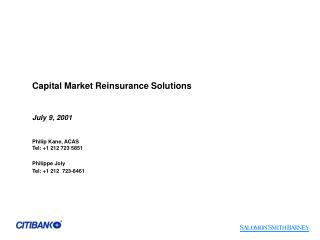 Capital Market Reinsurance Solutions July 9, 2001 Philip Kane, ACAS	 Tel: +1 212 723 5851