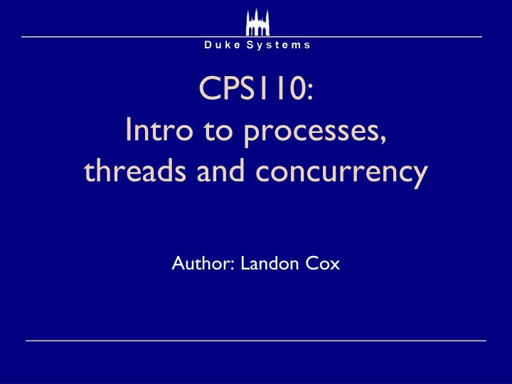 cps110 intro to processes threads and concurrency