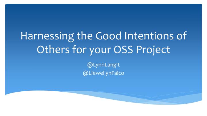 harnessing the good intentions of others for your oss project