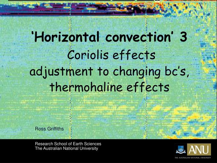 horizontal convection 3 coriolis effects adjustment to changing bc s thermohaline effects