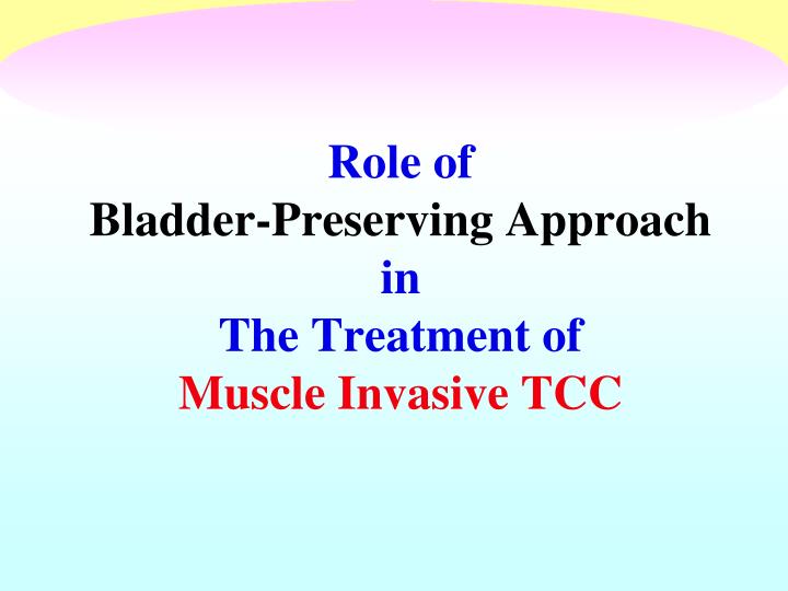 role of bladder preserving approach in the treatment of muscle invasive tcc