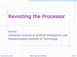 Revisiting the Processor Arvind Computer Science &amp; Artificial Intelligence Lab