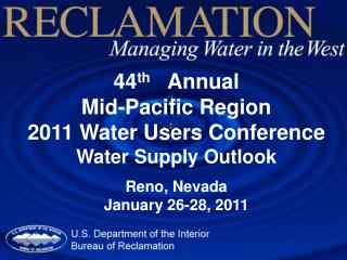 44 th Annual Mid-Pacific Region 2011 Water Users Conference Water Supply Outlook