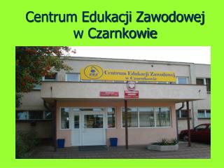 Centrum Edukacji Zawodowej w Czarnkowie