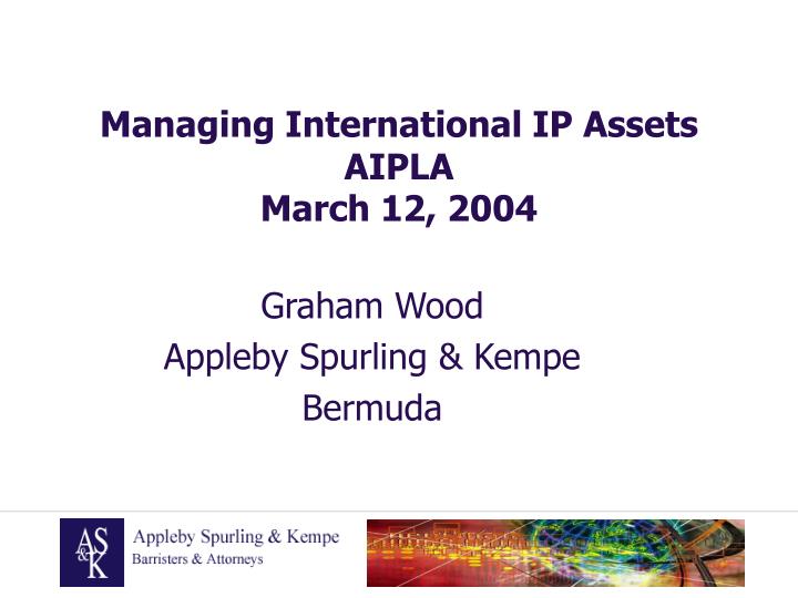 managing international ip assets aipla march 12 2004