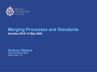 Merging Processes and Standards Swindon BCS 15 May 2008