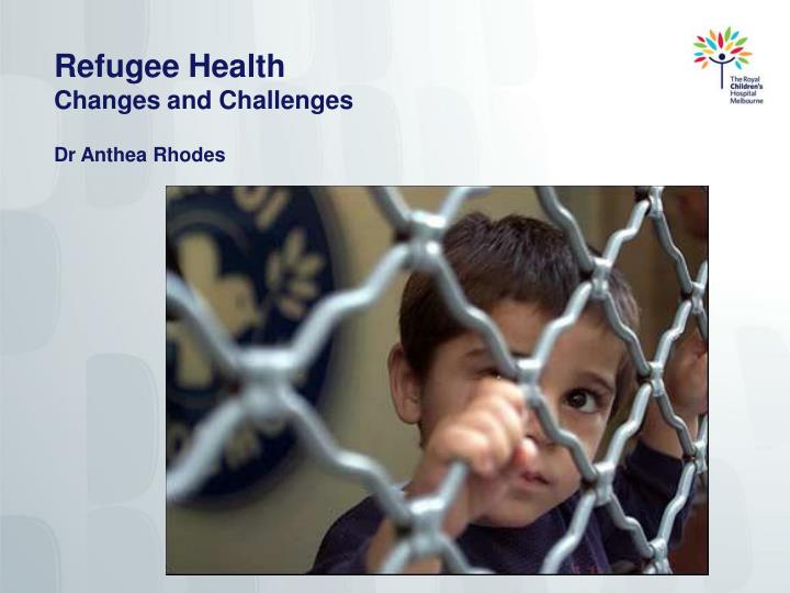 refugee health changes and challenges dr anthea rhodes