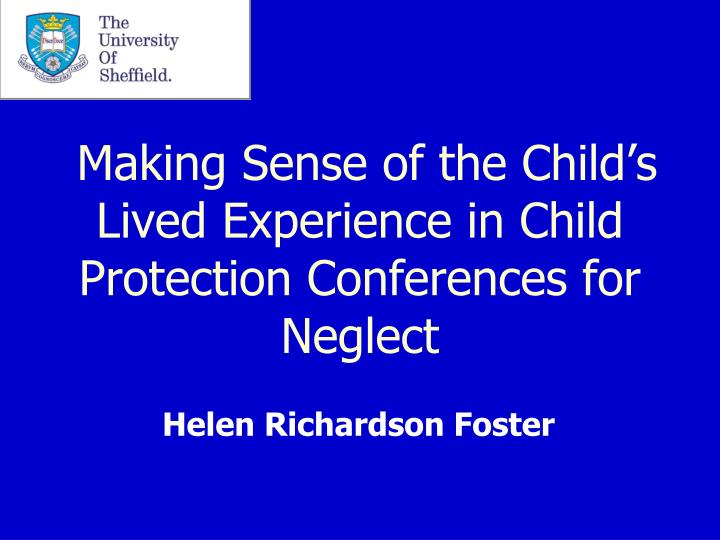 making sense of the child s lived experience in child protection conferences for neglect