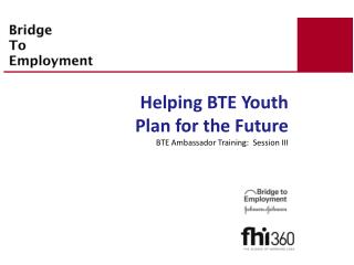 Helping BTE Youth Plan for the Future BTE Ambassador Training: Session III