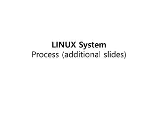 LINUX System Process (additional slides)