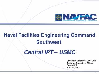 CDR Mark Geronime, CEC, USN Assistant Operations Officer Central IPT June 28, 2007