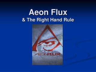 Aeon Flux &amp; The Right Hand Rule