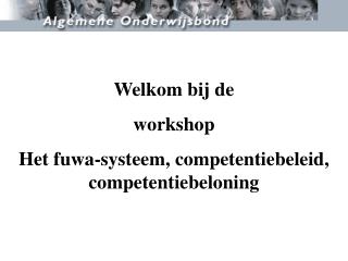Welkom bij de workshop Het fuwa-systeem, competentiebeleid, competentiebeloning