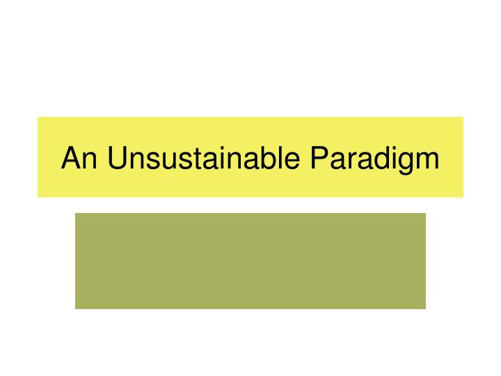 an unsustainable paradigm