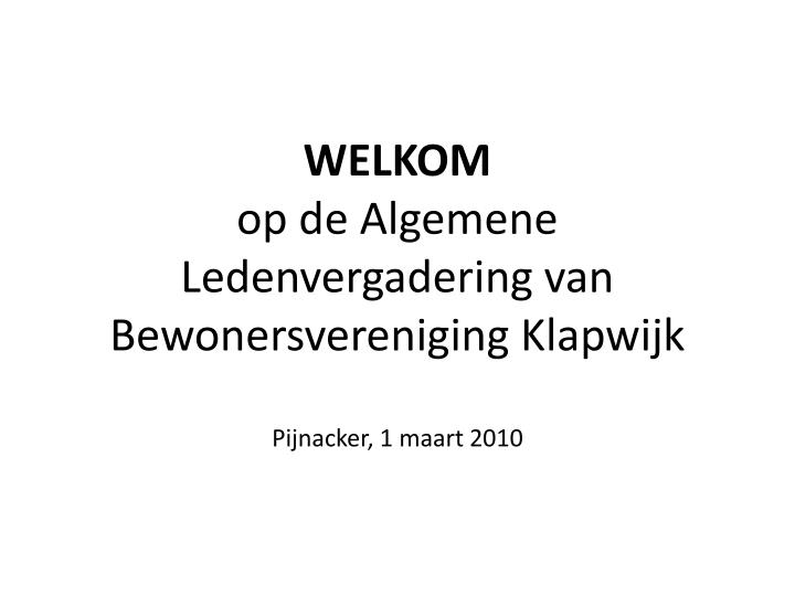 welkom op de algemene ledenvergadering van bewonersvereniging klapwijk pijnacker 1 maart 2010