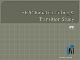 HFPO Initial Outfitting &amp; Transition Study