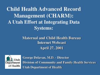 Child Health Advanced Record Management (CHARM): A Utah Effort at Integrating Data Systems:
