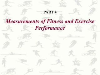 PART 4 Measurements of Fitness and Exercise Performance