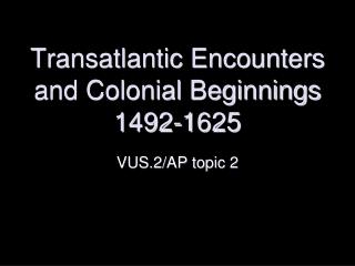 Transatlantic Encounters and Colonial Beginnings 1492-1625