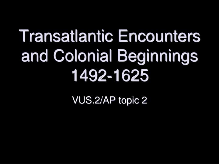 transatlantic encounters and colonial beginnings 1492 1625