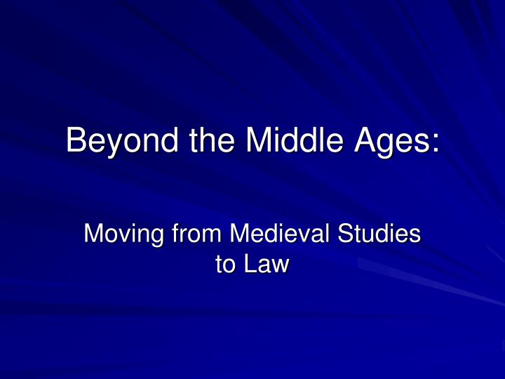 beyond the middle ages