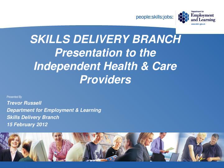 skills delivery branch presentation to the independent health care providers