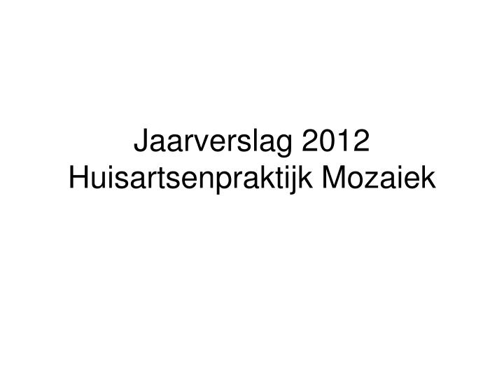 jaarverslag 2012 huisartsenpraktijk mozaiek